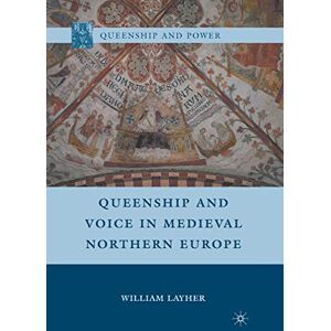 Layher, W. Queenship and Voice in Medieval Northern Europe (Queenship and Power) Layher, W. Queenship and Voice in Medieval Northern Europe (Queenship and Power)