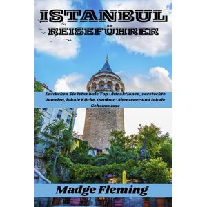Fleming, Madge ISTANBUL REISEFÜHRER: Entdecken Sie Istanbuls Top-Attraktionen, versteckte Juwelen, lokale Küche, Outdoor-Abenteuer und lokale Geheimnisse Fleming, Madge ISTANBUL REISEFÜHRER: Entdecken Sie Istanbuls Top-Attraktionen, versteckte Juwelen, lokale Küche, Outdoor-Abenteuer und lokale Geheimnisse
