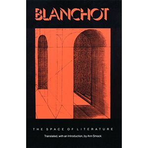 Blanchot, Maurice The Space of Literature: A Translation of "L'Espace littéraire Blanchot, Maurice The Space of Literature: A Translation of "L'Espace littéraire