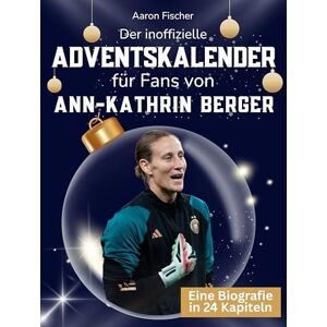 Fischer, Aaron Der inoffizielle Adventskalender für Fans von Ann-Kathrin Berger: 24 Tage mit deinem Star bis Weihnachten. Fanbuch und Biografie in einem. Das ideale Geschenkt für alle Fans. Fischer, Aaron Der inoffizielle Adventskalender für Fans von Ann-Kathrin Berger: 24 Tage mit deinem Star bis Weihnachten. Fanbuch und Biografie in einem. Das ideale Geschenkt für alle Fans.