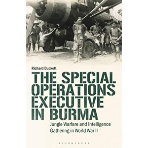 Richard Duckett The Special Operations Executive (SOE) in Burma: Jungle Warfare and Intelligence Gathering in WW2 (International Library of Twentieth Century History) Richard Duckett The Special Operations Executive (SOE) in Burma: Jungle Warfare and Intelligence Gathering in WW2 (International Library of Twentieth Century History)