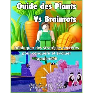 C. Tuker, Mathias Guide des Plants Vs Brainrots: Débloquer des stratégies secrètes pour conquérir et évoluer rapidement C. Tuker, Mathias Guide des Plants Vs Brainrots: Débloquer des stratégies secrètes pour conquérir et évoluer rapidement