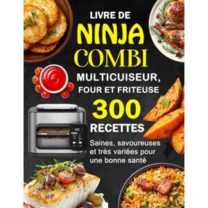 Milan, Richard Livre de Ninja Combi Multicuiseur, Four et Friteuse: 300 Recettes saines, savoureuses et très variées pour une bonne santé Milan, Richard Livre de Ninja Combi Multicuiseur, Four et Friteuse: 300 Recettes saines, savoureuses et très variées pour une bonne santé