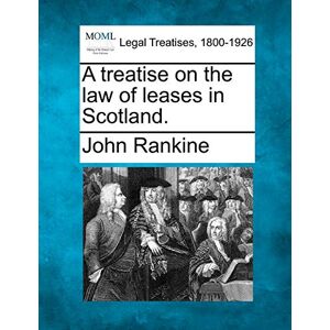 Rankine, John A treatise on the law of leases in Scotland. Rankine, John A treatise on the law of leases in Scotland.