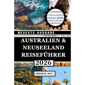 Watt, Jordan AUSTRALIEN- UND NEUSEELAND-REISEFÜHRER (VOLLFARBIG): Ihr unverzichtbarer Taschenführer zu berühmten Sehenswürdigkeiten, Roadtrips, Wildtieren, Stränden, Essen, Kultur und Geheimtipps Watt, Jordan AUSTRALIEN- UND NEUSEELAND-REISEFÜHRER (VOLLFARBIG): Ihr unverzichtbarer Taschenführer zu berühmten Sehenswürdigkeiten, Roadtrips, Wildtieren, Stränden, Essen, Kultur und Geheimtipps