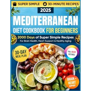 Parker, Eva Mediterranean Diet Cookbook for Beginners: 2000 Days of Super Simple 30-Minute MIND Diet Recipes for Brain Health, Heart Support & Healthy Aging Includes a 30-Day Meal Plan to Stay Sharp and Strong Parker, Eva Mediterranean Diet Cookbook for Beginners: 2000 Days of Super Simple 30-Minute MIND Diet Recipes for Brain Health, Heart Support & Healthy Aging Includes a 30-Day Meal Plan to Stay Sharp and Strong