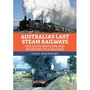 Woodhams, John Australia's Last Steam Railways: The South Maitland and Richmond Vale Railways Woodhams, John Australia's Last Steam Railways: The South Maitland and Richmond Vale Railways