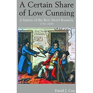 Cox, David J. J. A Certain Share of Low Cunning: A History of the Bow Street Runners, 1792-1839 Cox, David J. J. A Certain Share of Low Cunning: A History of the Bow Street Runners, 1792-1839