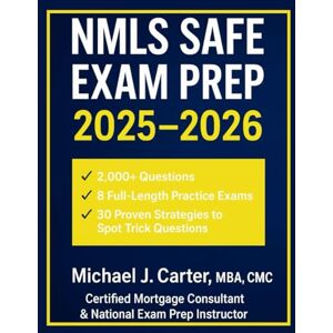 Carter MBA CMC, Michael J. NMLS SAFE EXAM PREP 2025–2026: The Most Comprehensive Mortgage Loan Originator Study Guide with 2,000+ Questions, 8 Full-Length Practice Exams, and 30 Proven Strategies to Spot Trick Questions Carter MBA CMC, Michael J. NMLS SAFE EXAM PREP 2025–2026: The Most Comprehensive Mortgage Loan Originator Study Guide with 2,000+ Questions, 8 Full-Length Practice Exams, and 30 Proven Strategies to Spot Trick Questions