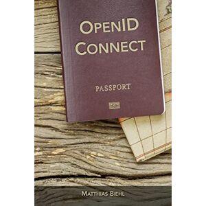 Biehl, Matthias OpenID Connect: End-user Identity for Apps and APIs: 6 (API-University Series) Biehl, Matthias OpenID Connect: End-user Identity for Apps and APIs: 6 (API-University Series)