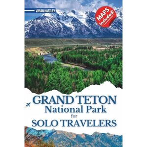 Hartley, Vivian Grand Teton National Park for Solo Travelers: Essential Tips, Itineraries, and Safety Advice for Independent Explorers Seeking Adventure, Wildlife, and Scenic Landscapes Hartley, Vivian Grand Teton National Park for Solo Travelers: Essential Tips, Itineraries, and Safety Advice for Independent Explorers Seeking Adventure, Wildlife, and Scenic Landscapes