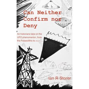 Storer, I R Can Neither Confirm nor Deny: an Historian’s Take on the UFO phenomenon from the Palaeolithic to 2025, Volume 1 Storer, I R Can Neither Confirm nor Deny: an Historian’s Take on the UFO phenomenon from the Palaeolithic to 2025, Volume 1