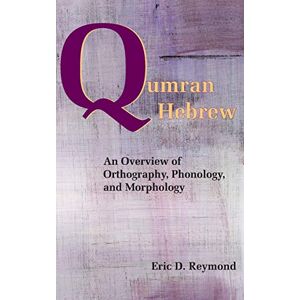 Reymond, Eric D Qumran Hebrew: An Overview of Orthography, Phonology, and Morphology (Resources for Biblical Study) Reymond, Eric D Qumran Hebrew: An Overview of Orthography, Phonology, and Morphology (Resources for Biblical Study)