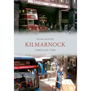 Beattie, Frank Kilmarnock Through Time Beattie, Frank Kilmarnock Through Time
