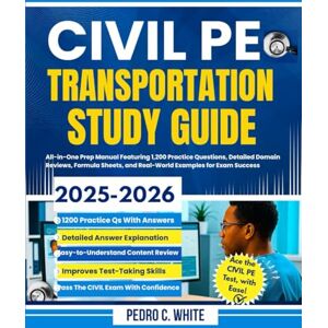 WHITE, PEDRO C. Civil PE Transportation Study Guide 2025-2026: All-In-One Prep Manual Featuring 1,200 Practice Questions, Detailed Domain Reviews, Formula Sheets, and Real World Examples for Exam Success WHITE, PEDRO C. Civil PE Transportation Study Guide 2025-2026: All-In-One Prep Manual Featuring 1,200 Practice Questions, Detailed Domain Reviews, Formula Sheets, and Real World Examples for Exam Success