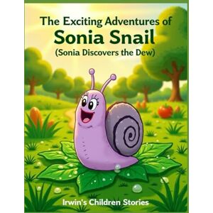 Children Stories, Irwin's The Exciting Adventures of Sonia Snail: Sonia Discovers the Dew Children Stories, Irwin's The Exciting Adventures of Sonia Snail: Sonia Discovers the Dew