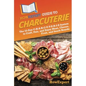 HowExpert Guide to Charcuterie: The 33-Day C-H-A-R-C-U-T-E-R-I-E System to Craft, Pair, and Enjoy Meat, Cheese, Fruit, and Snack Boards HowExpert Guide to Charcuterie: The 33-Day C-H-A-R-C-U-T-E-R-I-E System to Craft, Pair, and Enjoy Meat, Cheese, Fruit, and Snack Boards