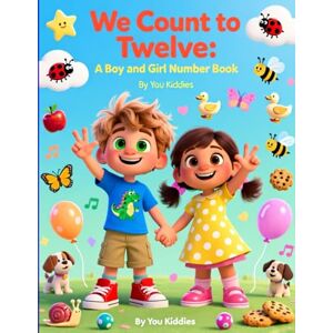 Kiddies, You We Count to Twelve: A Boy and Girl Number Book: A cheerful first counting book for toddlers and preschoolers Kiddies, You We Count to Twelve: A Boy and Girl Number Book: A cheerful first counting book for toddlers and preschoolers