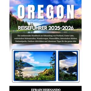 Hernando, Efrain OREGON REISEFÜHRER 2025-2026: Ein umfassendes Handbuch zur Erkundung von Portland, Crater Lake, malerischen Nebenstraßen, Wanderwegen, Wasserfällen, ... und Abenteuer Tipps für das ganze Jahr Hernando, Efrain OREGON REISEFÜHRER 2025-2026: Ein umfassendes Handbuch zur Erkundung von Portland, Crater Lake, malerischen Nebenstraßen, Wanderwegen, Wasserfällen, ... und Abenteuer Tipps für das ganze Jahr