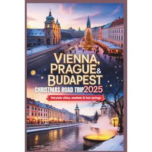 Gage, Carolyn J. Vienna, Prague & Budapest Christmas Road Trip 2025: Fairytale Cities, Markets & Hot Springs Gage, Carolyn J. Vienna, Prague & Budapest Christmas Road Trip 2025: Fairytale Cities, Markets & Hot Springs