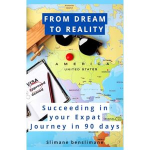benslimane, slimane From dream to reality: Succeeding in your expat journey in 90 days benslimane, slimane From dream to reality: Succeeding in your expat journey in 90 days