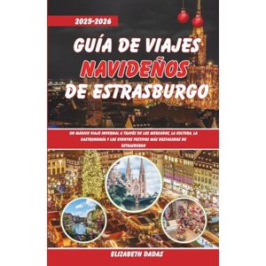 Dadas, Elizabeth Guía de Viajes Navideños de Estrasburgo 2025-2026: Un mágico viaje invernal a través de los mercados, la cultura, la gastronomía y los eventos festivos más destacados de Estrasburgo Dadas, Elizabeth Guía de Viajes Navideños de Estrasburgo 2025-2026: Un mágico viaje invernal a través de los mercados, la cultura, la gastronomía y los eventos festivos más destacados de Estrasburgo
