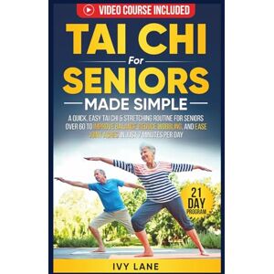 Lane, Ivy Tai Chi For Seniors Made Simple: A Quick, Easy Tai Chi & Stretching Routine for Seniors Over 60 to Improve Balance, Reduce Wobbling, and Ease Joint Aches In Just 7 Minutes Per Day Lane, Ivy Tai Chi For Seniors Made Simple: A Quick, Easy Tai Chi & Stretching Routine for Seniors Over 60 to Improve Balance, Reduce Wobbling, and Ease Joint Aches In Just 7 Minutes Per Day