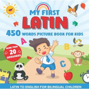 joyle, Martin My First Latin 450 Words Picture Book for Kids: Establishing the Basis to Learn Latin Language with over 20 categories About Different Topics to Help Strengthen Your Child's Bilingual Ability joyle, Martin My First Latin 450 Words Picture Book for Kids: Establishing the Basis to Learn Latin Language with over 20 categories About Different Topics to Help Strengthen Your Child's Bilingual Ability