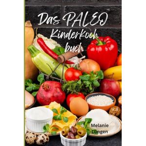 Publishing, Meli Gesunde Ernährung Rezepte für Kinder/ Paleo Kochbuch für Familien / Zuckerfrei / Glutenfrei: Gesund Kochen und Backen mit den Paleo Rezepten für Kinder Publishing, Meli Gesunde Ernährung Rezepte für Kinder/ Paleo Kochbuch für Familien / Zuckerfrei / Glutenfrei: Gesund Kochen und Backen mit den Paleo Rezepten für Kinder