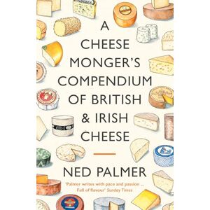 Palmer, Ned A Cheesemonger's Compendium of British & Irish Cheese Palmer, Ned A Cheesemonger's Compendium of British & Irish Cheese