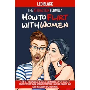 Black, Leo The Attraction Formula: How to Flirt with Women: Stop Getting Snubbed, Rejected, and Ignored. Expert Secrets Revealed that Spark Instant Attraction, ... (Attraction & Texting Psychology for Men) Black, Leo The Attraction Formula: How to Flirt with Women: Stop Getting Snubbed, Rejected, and Ignored. Expert Secrets Revealed that Spark Instant Attraction, ... (Attraction & Texting Psychology for Men)