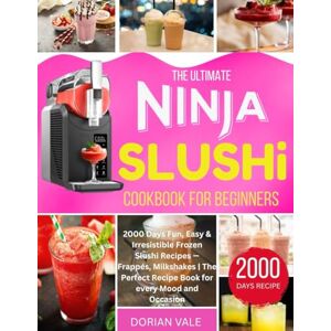 Vale, Dorian The Ultimate Ninja Slushi Cookbook For Beginners: 2000 Days Fun, Easy & Irresistible Frozen Slushi Recipes — Frappés, Milkshakes The Perfect Recipe Book for every Mood and Occasion Vale, Dorian The Ultimate Ninja Slushi Cookbook For Beginners: 2000 Days Fun, Easy & Irresistible Frozen Slushi Recipes — Frappés, Milkshakes The Perfect Recipe Book for every Mood and Occasion