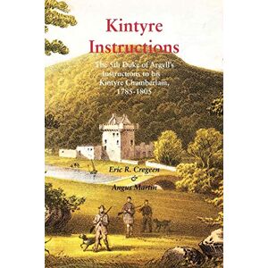 Cregeen, Eric R. Kintyre Instructions: The 5th Duke of Argyll's Instructions to His Kintyre Chamberlain, 1785-1805 Cregeen, Eric R. Kintyre Instructions: The 5th Duke of Argyll's Instructions to His Kintyre Chamberlain, 1785-1805