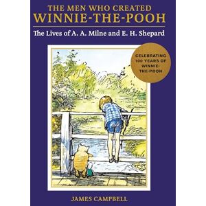 Campbell, James The Men Who Created Winnie-the-Pooh: The Lives of A. A. Milne and E. H. Shepard Campbell, James The Men Who Created Winnie-the-Pooh: The Lives of A. A. Milne and E. H. Shepard