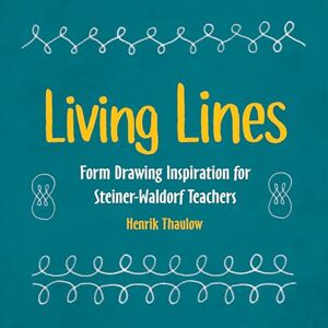 Henrik Thaulow Living Lines: Form Drawing Inspiration for Steiner-Waldorf Teachers Henrik Thaulow Living Lines: Form Drawing Inspiration for Steiner-Waldorf Teachers