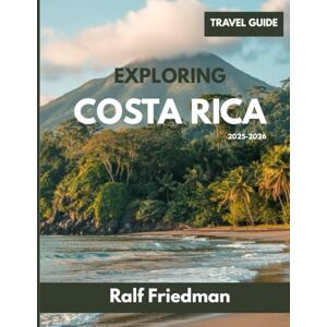 Friedman, Ralf EXPLORING COSTA RICA 2025-2026: Your Ultimate Eco-Adventure & Cultural Guide to Beaches, Volcanoes, Wildlife, and the Pura Vida Lifestyle Friedman, Ralf EXPLORING COSTA RICA 2025-2026: Your Ultimate Eco-Adventure & Cultural Guide to Beaches, Volcanoes, Wildlife, and the Pura Vida Lifestyle