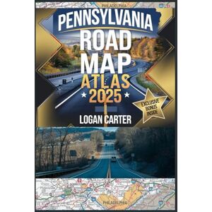 CARTER, LOGAN PENNSYLVANIA ROAD MAP ATLAS 2025: Explore Best Highways, Scenic Routes, Hidden Gems, National Parks, and Top Travel Destinations – Your Must-Have 2025 Travel Companion CARTER, LOGAN PENNSYLVANIA ROAD MAP ATLAS 2025: Explore Best Highways, Scenic Routes, Hidden Gems, National Parks, and Top Travel Destinations – Your Must-Have 2025 Travel Companion