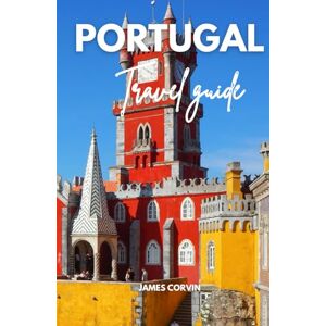 Corvin, James PORTUGAL TRAVEL GUIDE 2025–2026: A Full-Color Pocket Guide With Detailed Maps, Step-by-Step Itineraries, Dining, Discovering Hidden Gems, and Insider ... Traveling Like a Local (Best travel guides) Corvin, James PORTUGAL TRAVEL GUIDE 2025–2026: A Full-Color Pocket Guide With Detailed Maps, Step-by-Step Itineraries, Dining, Discovering Hidden Gems, and Insider ... Traveling Like a Local (Best travel guides)