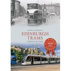 Anderson, Keith Edinburgh Trams Through Time Anderson, Keith Edinburgh Trams Through Time