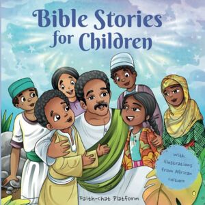 Platform, Faith-Chat Bible Stories for Children: With Illustrations from African Culture Platform, Faith-Chat Bible Stories for Children: With Illustrations from African Culture