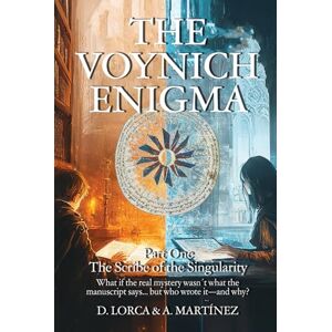 Cervantes, David Lorca The Voynich Enigma: The Scribe of the Singularity Cervantes, David Lorca The Voynich Enigma: The Scribe of the Singularity