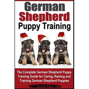 Vega+ German Shepherd Puppy Training: The Complete German Shepherd Training Guide for Caring, Raising and Training German Shepherd Puppies Vega+ German Shepherd Puppy Training: The Complete German Shepherd Training Guide for Caring, Raising and Training German Shepherd Puppies