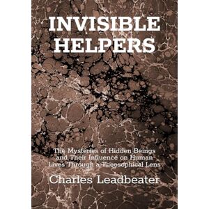 Leadbeater, Charles Webster Invisible Helpers (Large Print Edition): The Mysteries of Hidden Beings and Their Influence on Human Lives Through a Theosophical Lens Leadbeater, Charles Webster Invisible Helpers (Large Print Edition): The Mysteries of Hidden Beings and Their Influence on Human Lives Through a Theosophical Lens