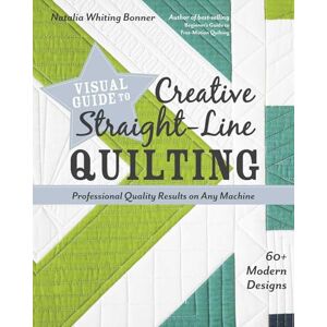 Whiting Bonner, Natalia Visual Guide to Creative Straight-Line Quilting: Professional-Quality Results on Any Machine Whiting Bonner, Natalia Visual Guide to Creative Straight-Line Quilting: Professional-Quality Results on Any Machine