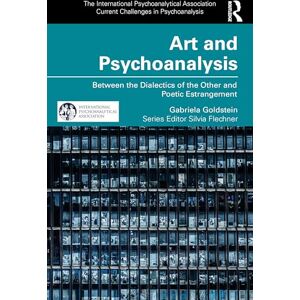 Goldstein, Gabriela Art and Psychoanalysis: Between the Dialectics of the Other and Poetic Estrangement (The International Psychoanalytical Association Current Challenges in Psychoanalysis) Goldstein, Gabriela Art and Psychoanalysis: Between the Dialectics of the Other and Poetic Estrangement (The International Psychoanalytical Association Current Challenges in Psychoanalysis)