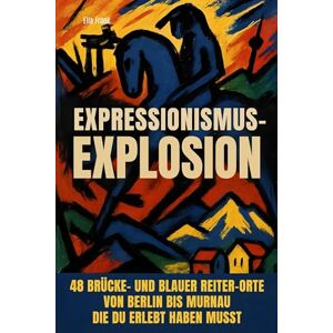 Frank, Ella Expressionismus-Explosion: 48 Brücke- und Blauer Reiter-Orte von Berlin bis Murnau, die du erlebt haben musst Frank, Ella Expressionismus-Explosion: 48 Brücke- und Blauer Reiter-Orte von Berlin bis Murnau, die du erlebt haben musst