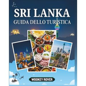 ROVER, WOOKEY GUIDA TURISTICA DELLO SRI LANKA: Una Manuale completa per esplorare antiche città, altipiani panoramici, spiagge incontaminate, fauna selvatica ... locali e consigli pratici ogni viaggiatore. ROVER, WOOKEY GUIDA TURISTICA DELLO SRI LANKA: Una Manuale completa per esplorare antiche città, altipiani panoramici, spiagge incontaminate, fauna selvatica ... locali e consigli pratici ogni viaggiatore.