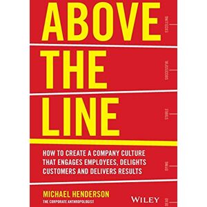 Henderson, Michael Above the Line: How to Create a Company Culture that Engages Employees, Delights Customers and Delivers Results Henderson, Michael Above the Line: How to Create a Company Culture that Engages Employees, Delights Customers and Delivers Results