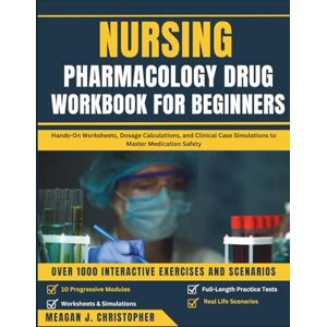 Christopher, Meagan J. NURSING PHARMACOLOGY DRUG WORKBOOK FOR BEGINNERS: Hands-On Worksheets, Dosage Calculations, and Clinical Case Simulations to Master Medication Safety Christopher, Meagan J. NURSING PHARMACOLOGY DRUG WORKBOOK FOR BEGINNERS: Hands-On Worksheets, Dosage Calculations, and Clinical Case Simulations to Master Medication Safety