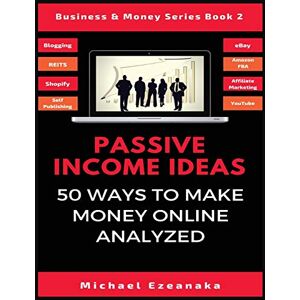 Ezeanaka, Michael Passive Income Ideas: 50 Ways to Make Money Online Analyzed: 2 (Business & Money) Ezeanaka, Michael Passive Income Ideas: 50 Ways to Make Money Online Analyzed: 2 (Business & Money)
